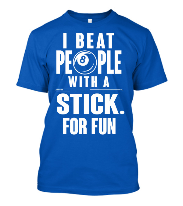 I Beat People With A Stick For Fun Billiards 8 Ball T-Shirt