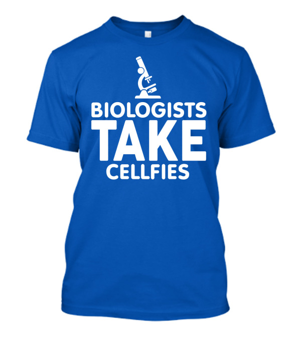 Biologists Take Cellfies Microscope T-Shirt