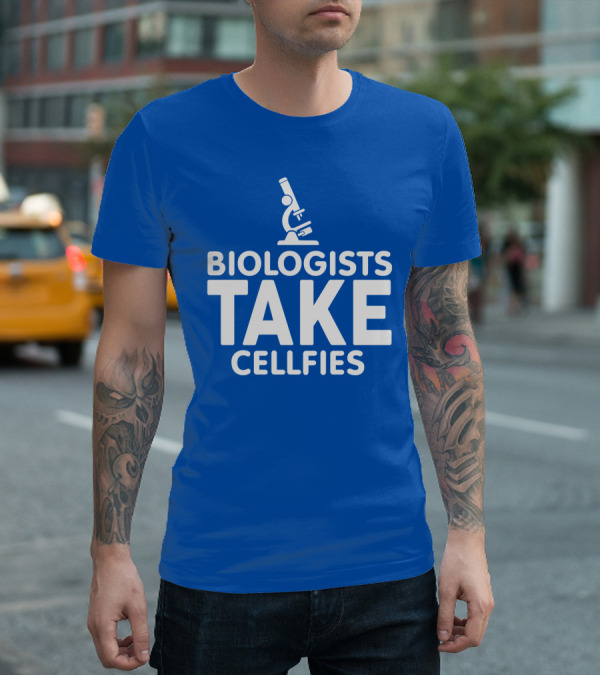 Biologists Take Cellfies Microscope T-Shirt