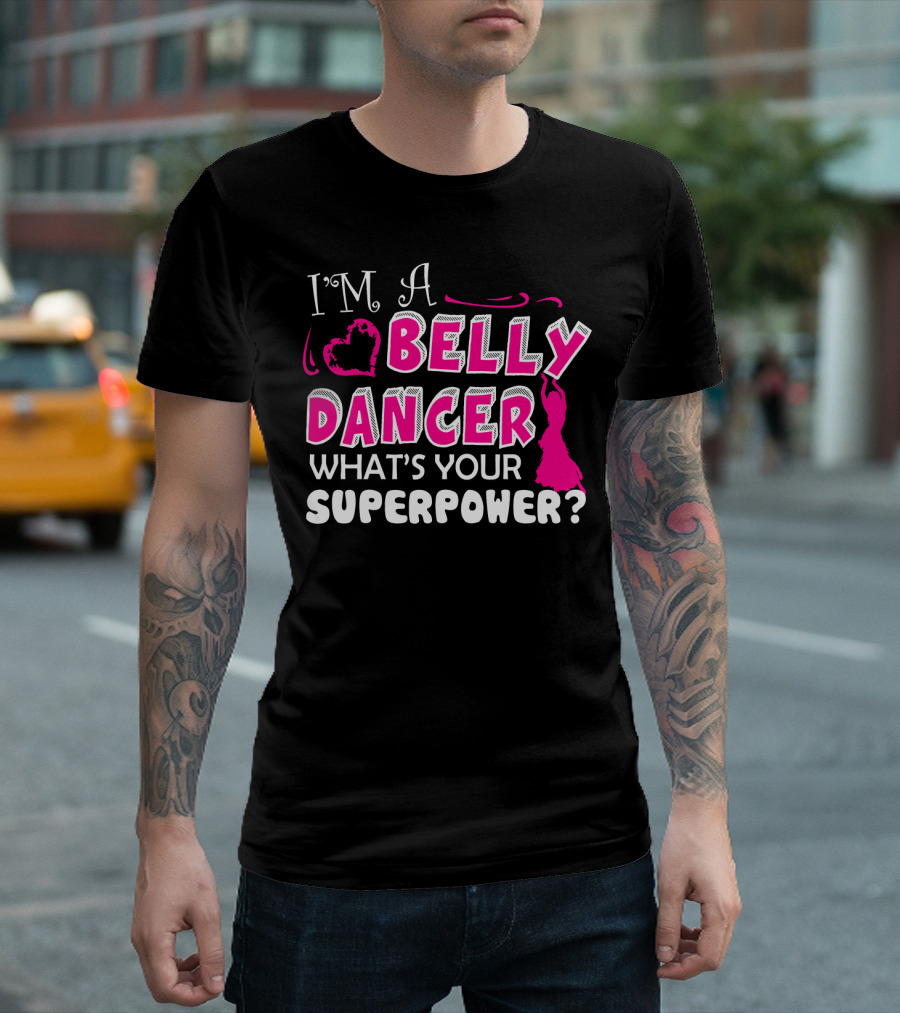 I'm a Belly Dancer What's Your Superpower T-Shirt