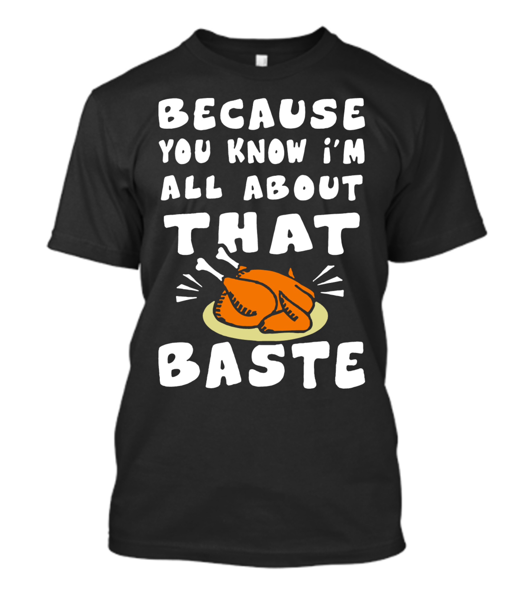 BECAUSE YOU KNOW I'M ALL ABOUT THAT BASTE TURKEY PLATE COOKING HUMOR T-Shirt