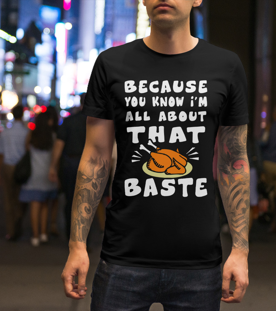 BECAUSE YOU KNOW I'M ALL ABOUT THAT BASTE TURKEY PLATE COOKING HUMOR T-Shirt