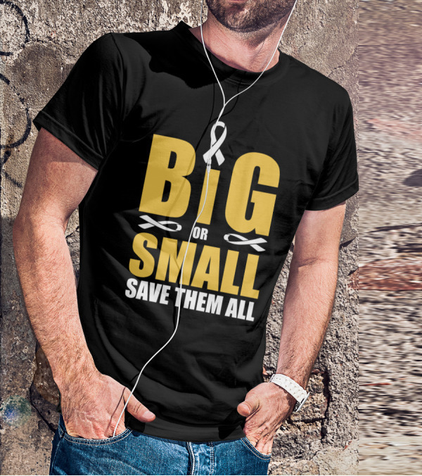 Big Or Small Save Them All Ribbon Awareness T-Shirt