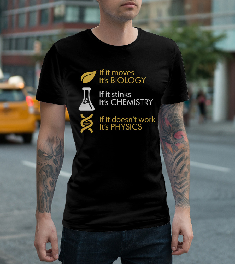 If It Moves It's Biology If It Stinks It's Chemistry If It Doesn't Work It's Physics T-Shirt