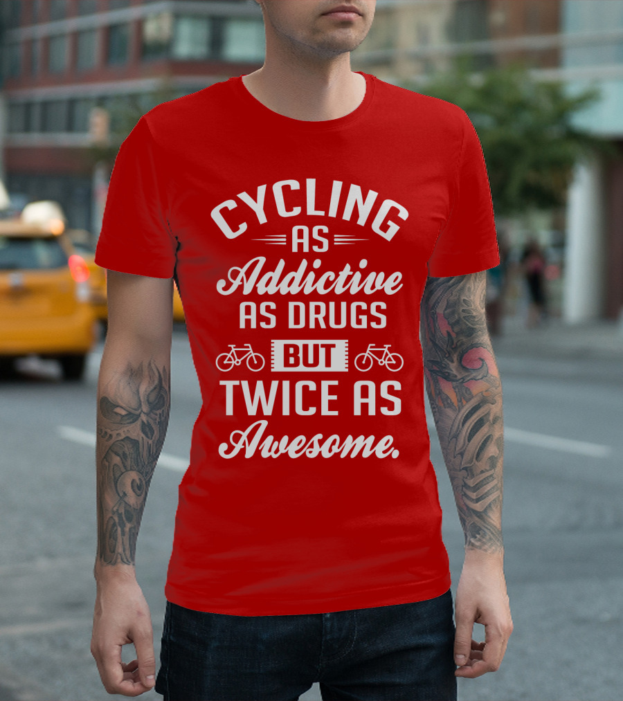 Cycling As Addictive As Drugs But Twice As Awesome T-Shirt