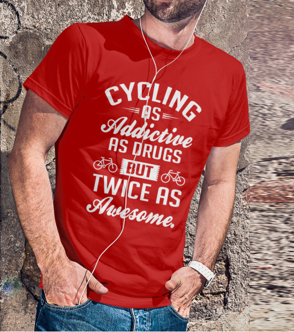 Cycling As Addictive As Drugs But Twice As Awesome T-Shirt