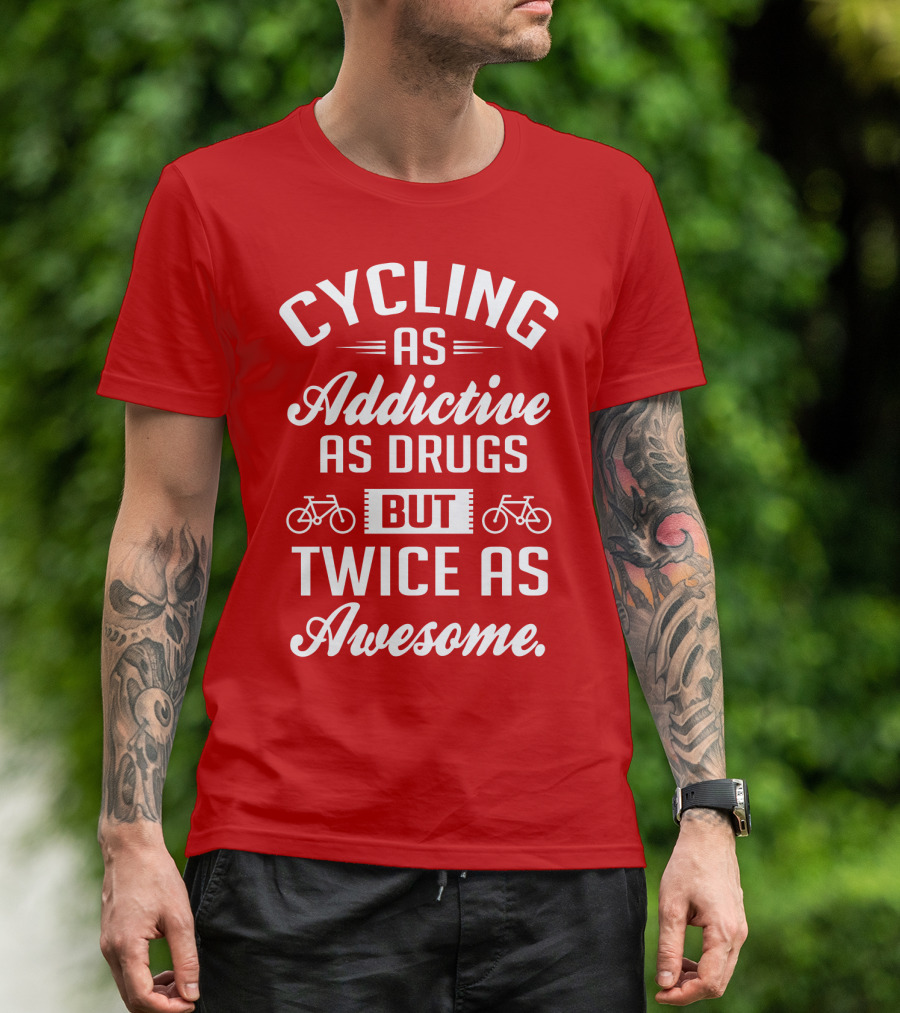 Cycling As Addictive As Drugs But Twice As Awesome T-Shirt
