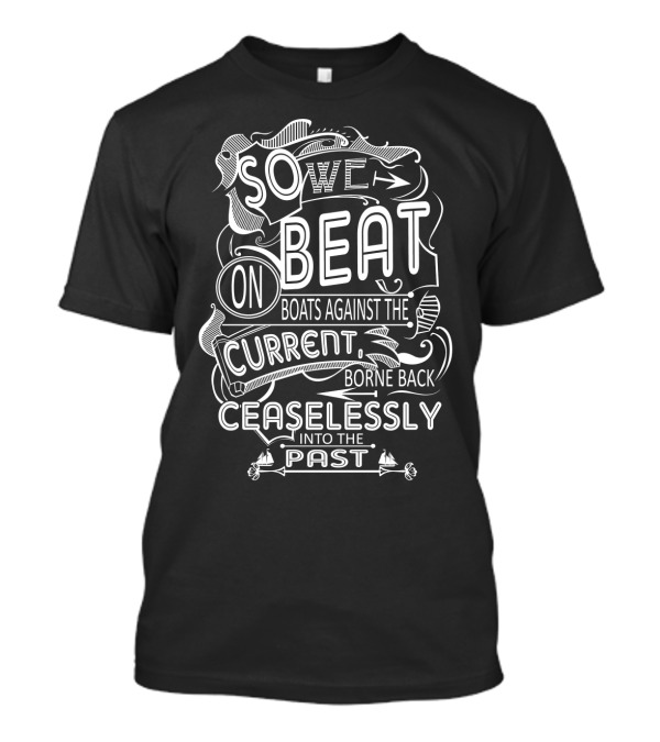 So We Beat On Boats Against The Current Borne Back Ceaselessly Into The Past T-Shirt