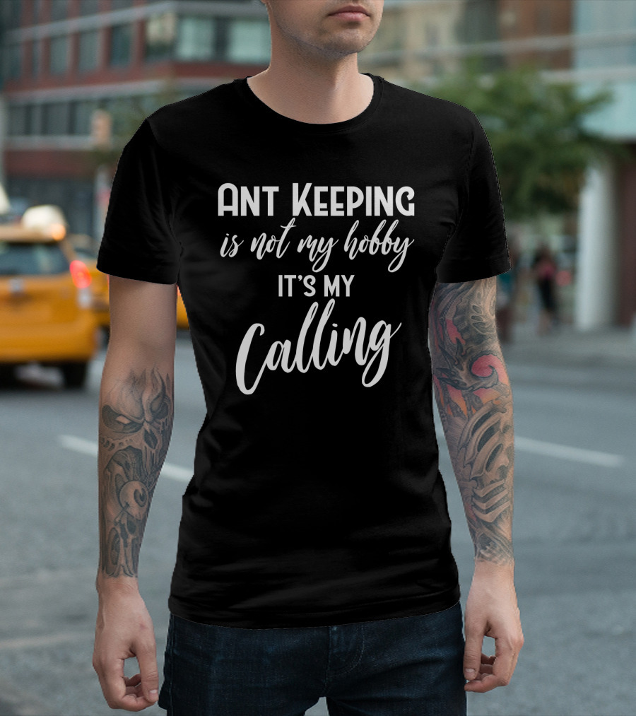 Ant Keeping Is Not My Hobby It's My Calling Passion for Ants T-Shirt