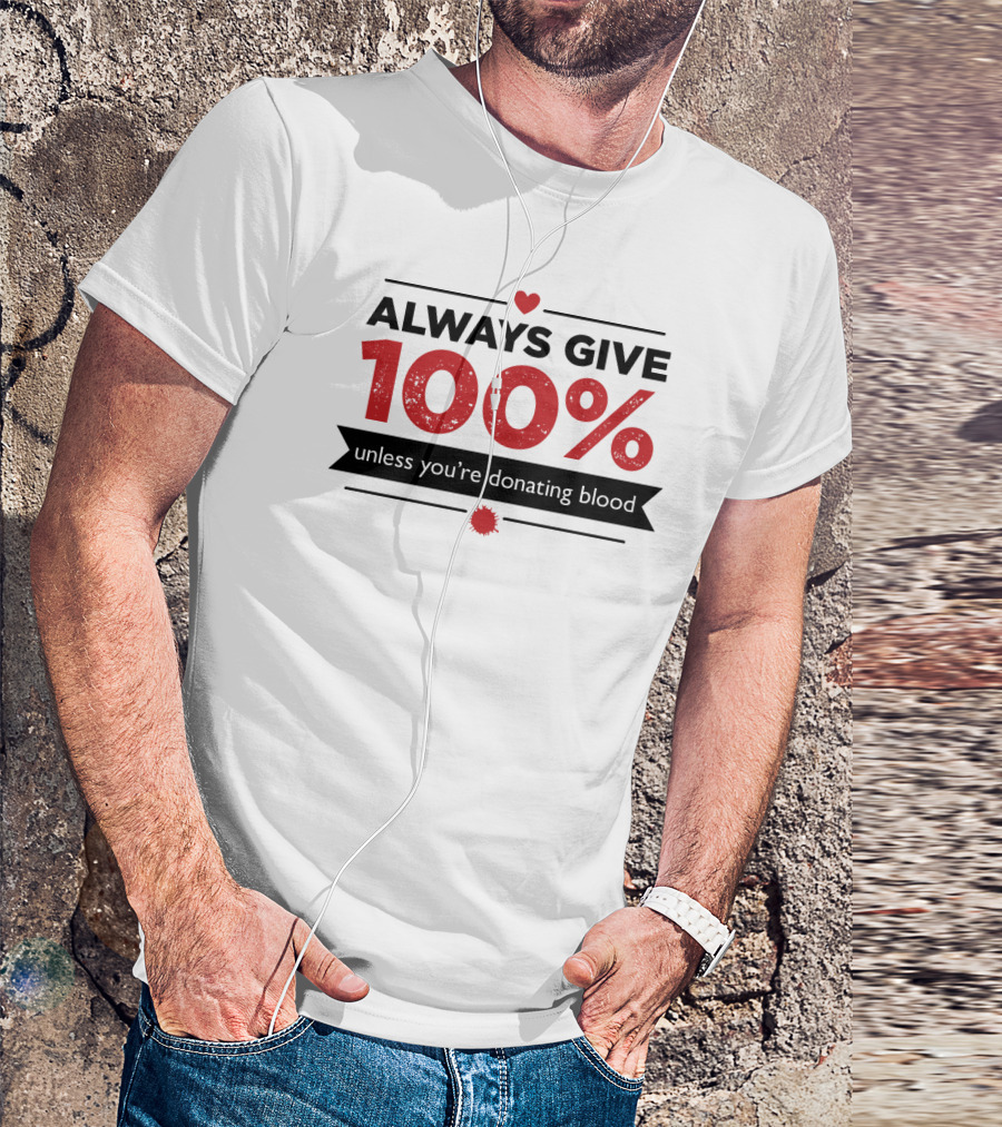 ALWAYS GIVE 100% UNLESS YOU'RE DONATING BLOOD HEART MOTIF T-Shirt