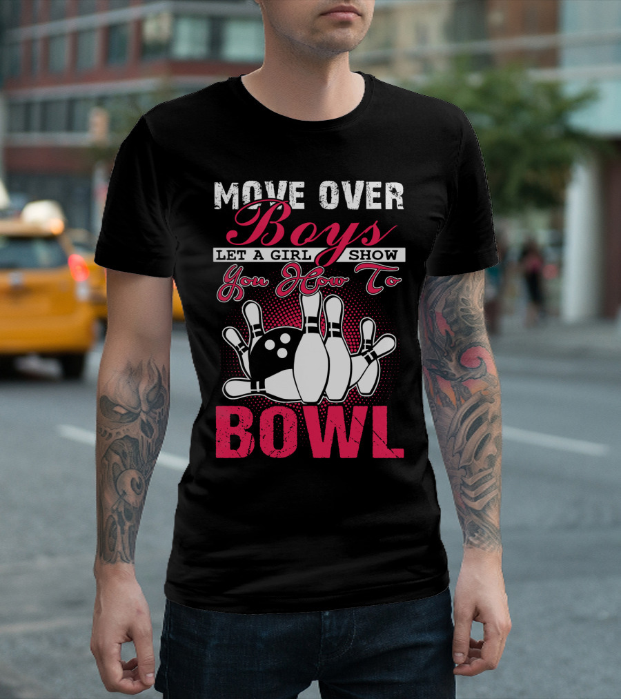 MOVE OVER BOYS LET A GIRL SHOW YOU HOW TO BOWL T-Shirt
