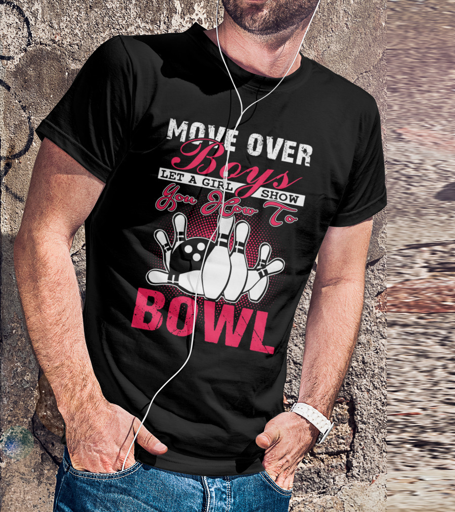 Move Over Boys Let A Girl Show You How To Bowl T-Shirt
