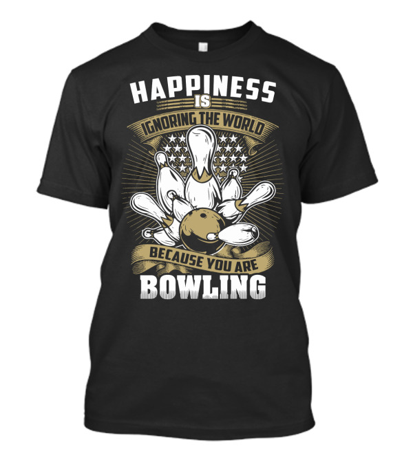 Happiness Is Ignoring The World Because You Are Bowling T-Shirt
