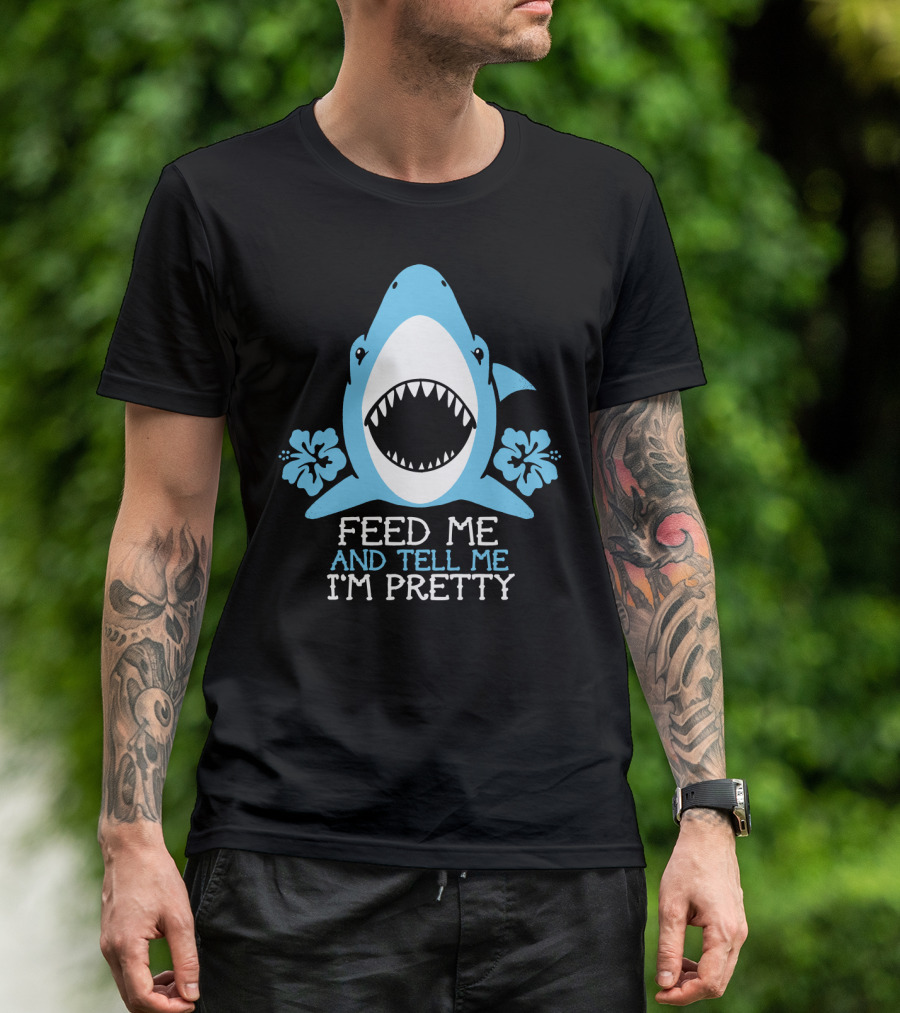 FEED ME AND TELL ME I'M PRETTY SHARK WITH FLOWERS T-Shirt
