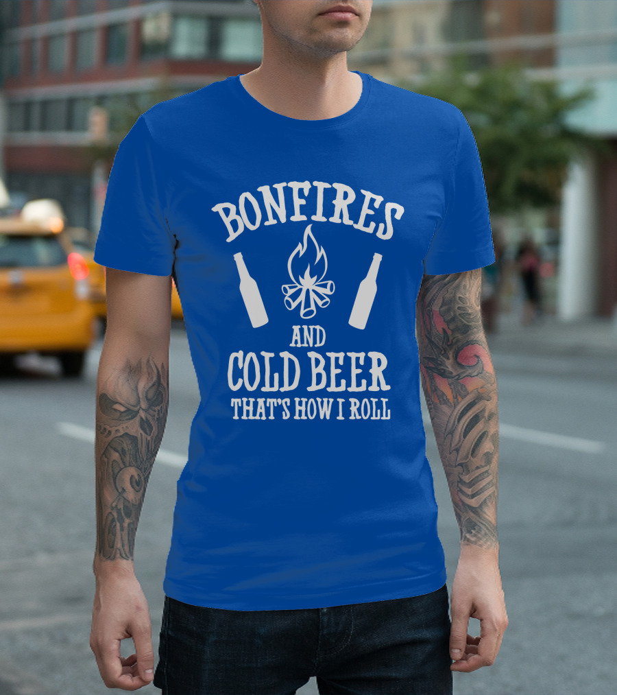 Bonfires and Cold Beer That's How I Roll T-Shirt
