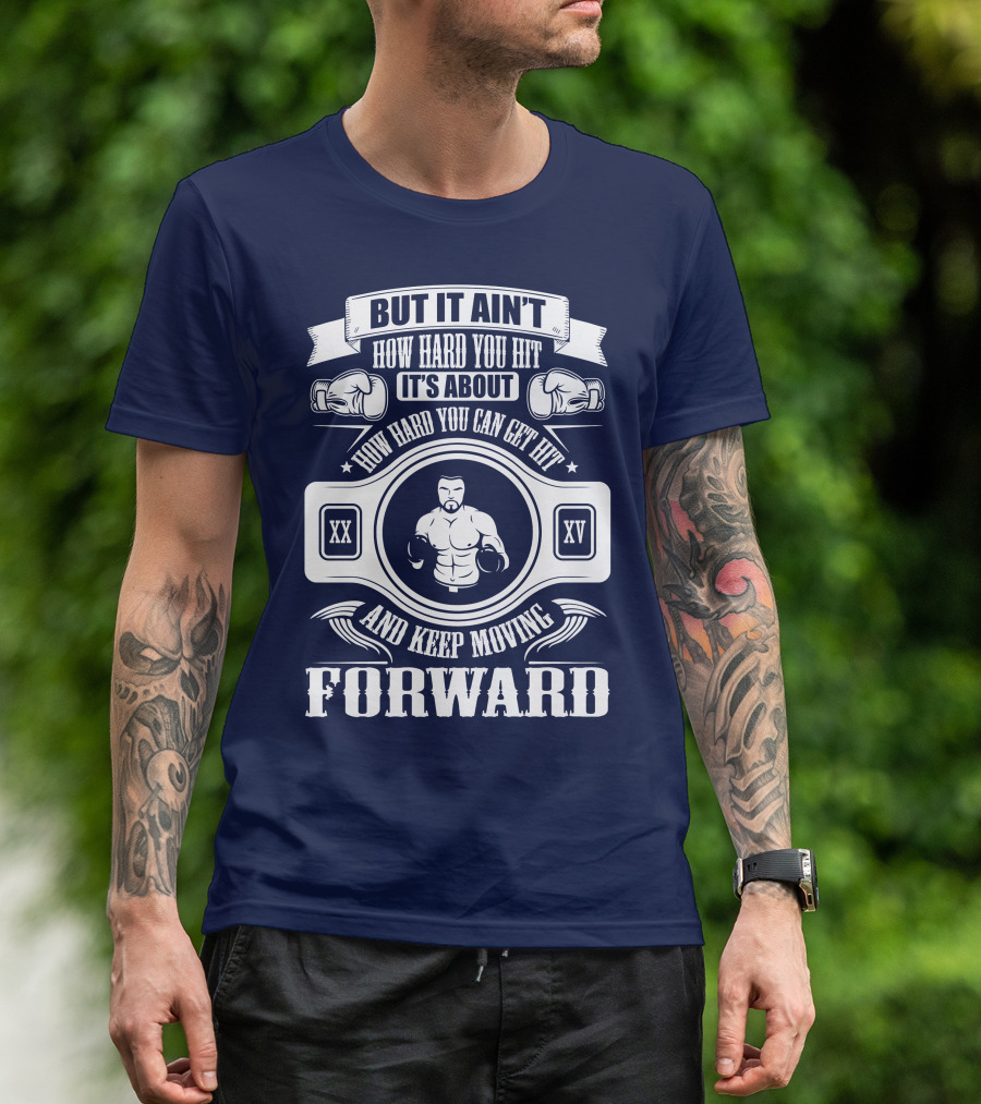 But It Ain't How Hard You Hit It's About How Hard You Can Get Hit And Keep Moving Forward T-Shirt