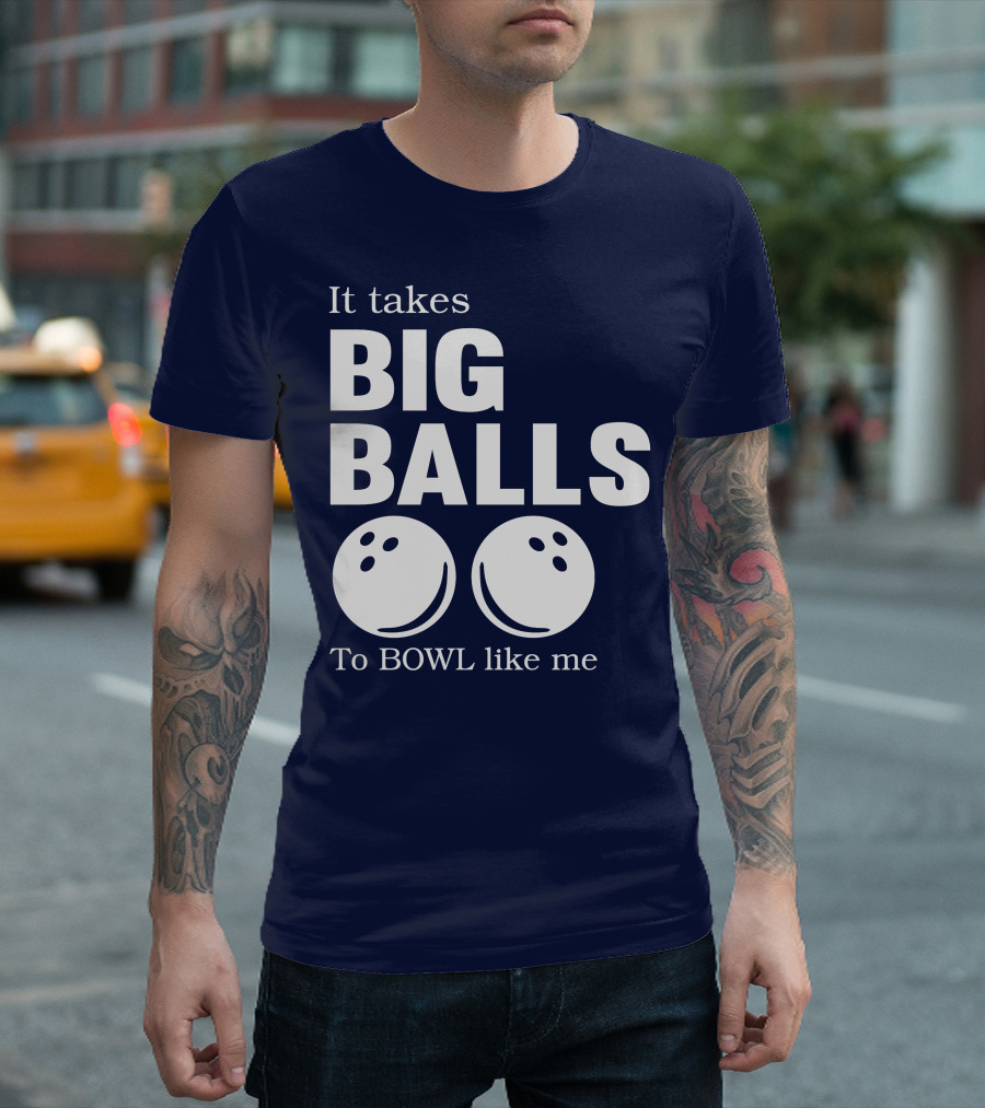 It Takes Big Balls To Bowl Like Me T-Shirt