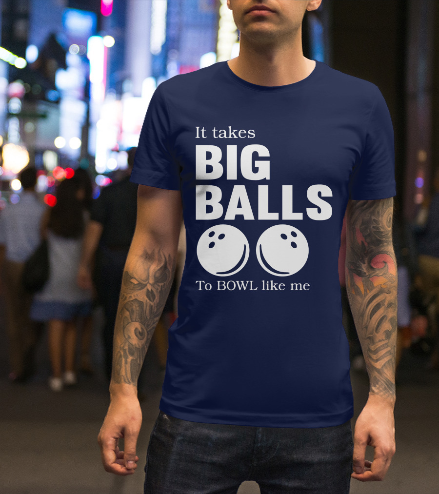 It Takes Big Balls To Bowl Like Me T-Shirt