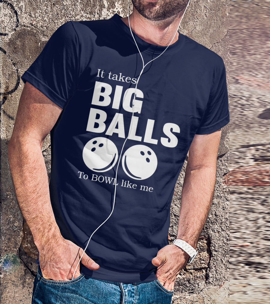 It Takes Big Balls To Bowl Like Me T-Shirt