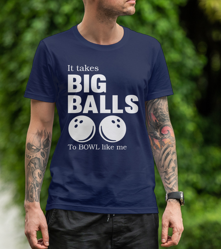 It Takes Big Balls To Bowl Like Me T-Shirt