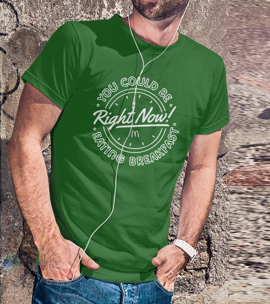 You Could Be Eating Breakfast Right Now McDonald's T-Shirt