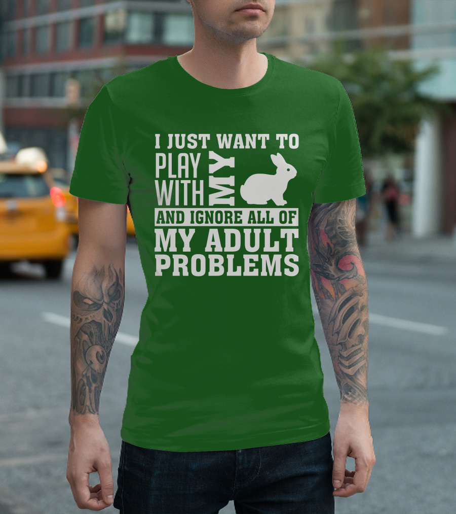 I Just Want to Play With My Bunny and Ignore All of My Adult Problems T-Shirt
