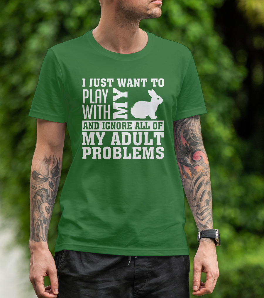 I Just Want To Play With My Bunny And Ignore All Of My Adult Problems T-Shirt