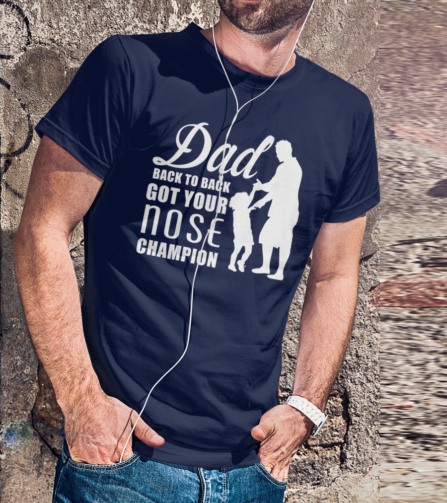Dad Back To Back Got Your Nose Champion T-Shirt