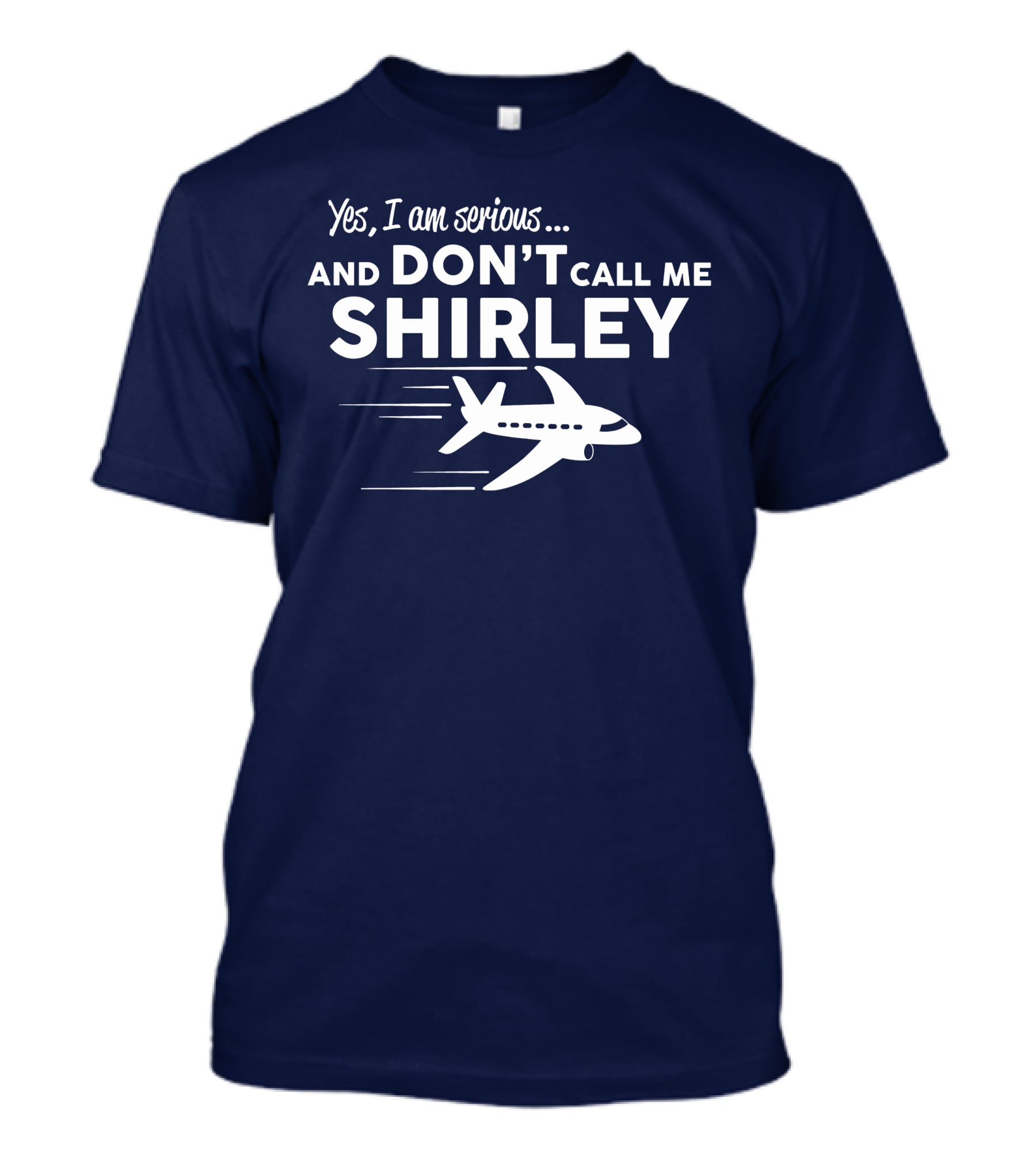 Yes I Am Serious And Don't Call Me Shirley Airplane T-Shirt