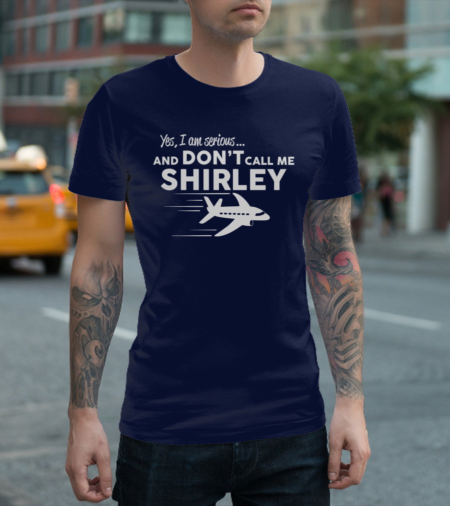 Yes I Am Serious and Don't Call Me Shirley Airplane T-Shirt