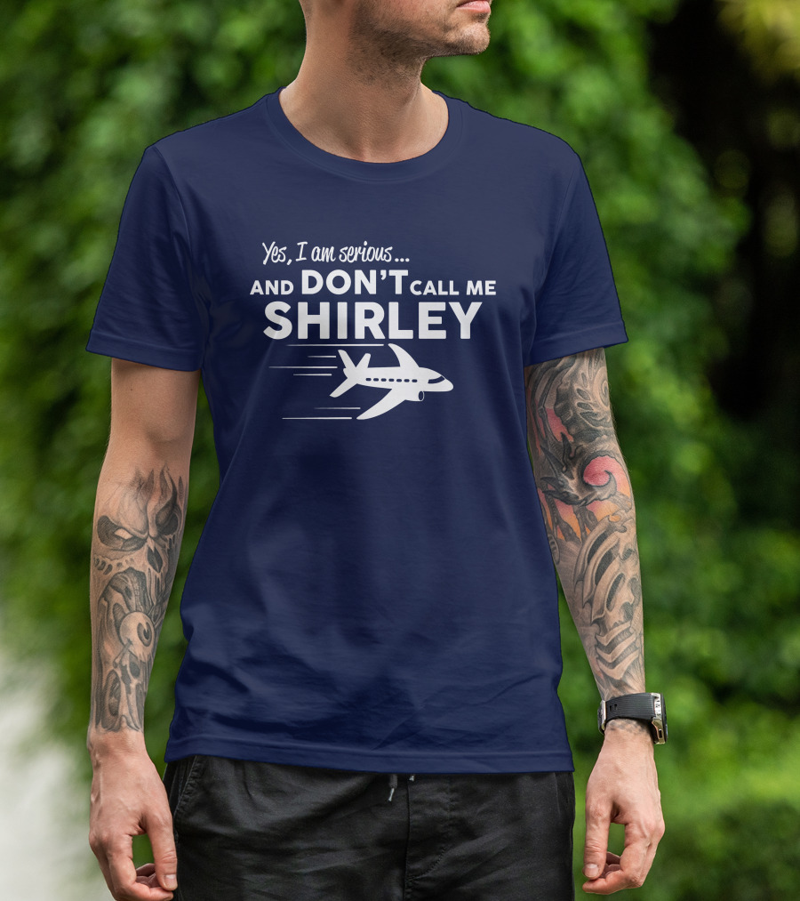 Yes I Am Serious And Don't Call Me Shirley Airplane T-Shirt