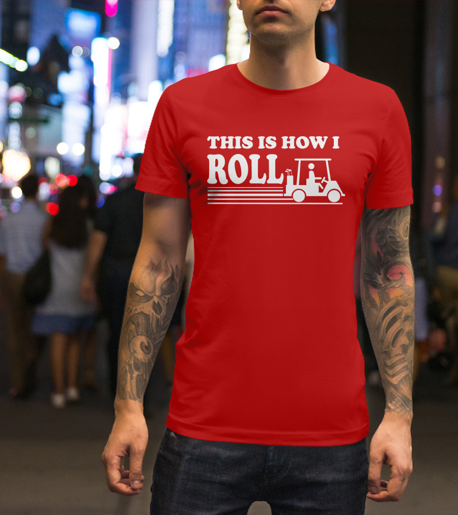Golf Cart This Is How I Roll T-Shirt