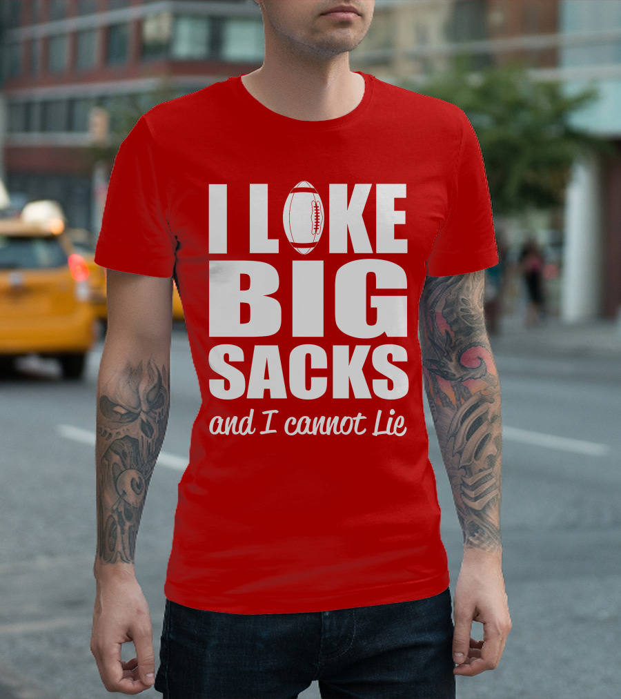I Like Big Sacks Football Humor And I Cannot Lie T-Shirt