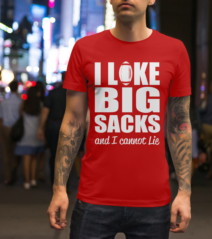 I Like Big Sacks Football Humor And I Cannot Lie T-Shirt