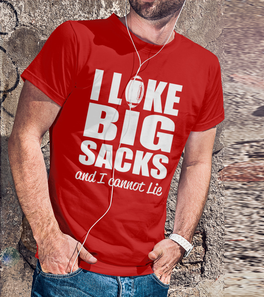 I Like Big Sacks Football Humor And I Cannot Lie T-Shirt