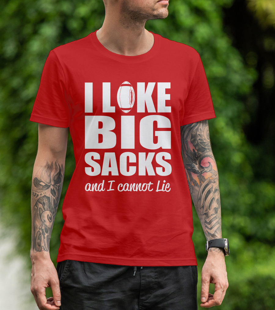 I Like Big Sacks Football Humor And I Cannot Lie T-Shirt