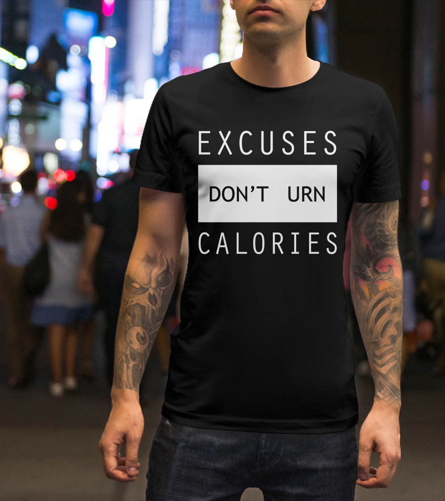 Excuses Don't Burn Calories Gym Fitness Motivation T-Shirt
