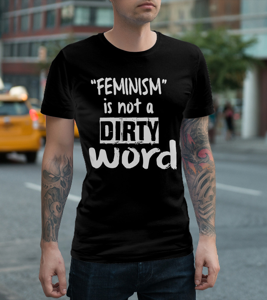 Feminism Is Not a Dirty Word Empowering T-Shirt