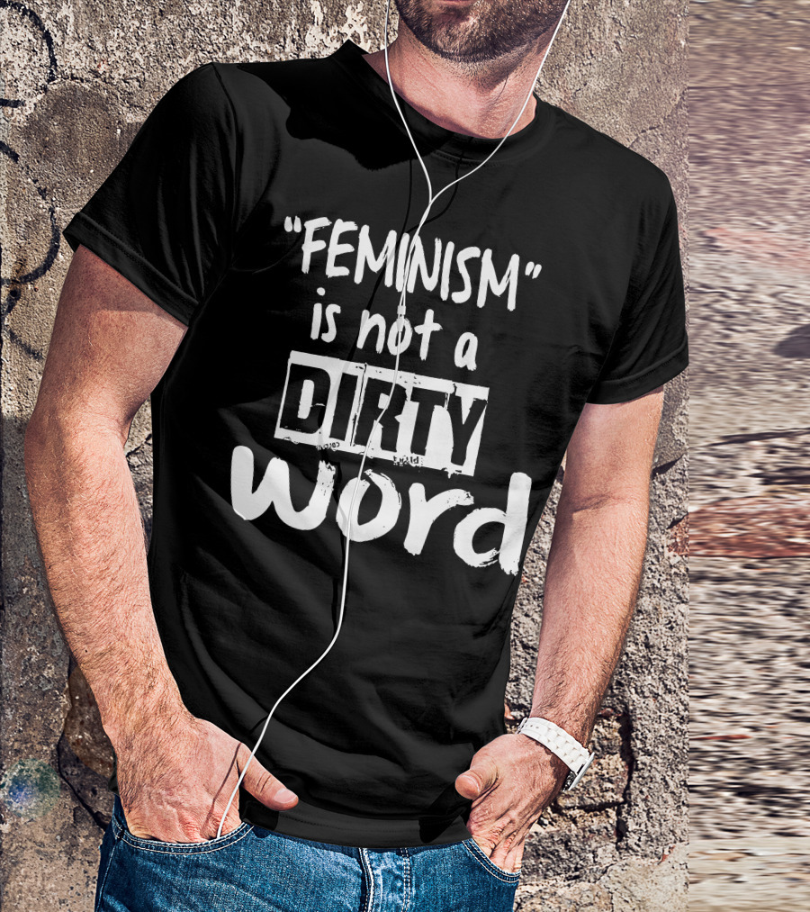 Feminism Is Not A Dirty Word Empowering T-Shirt