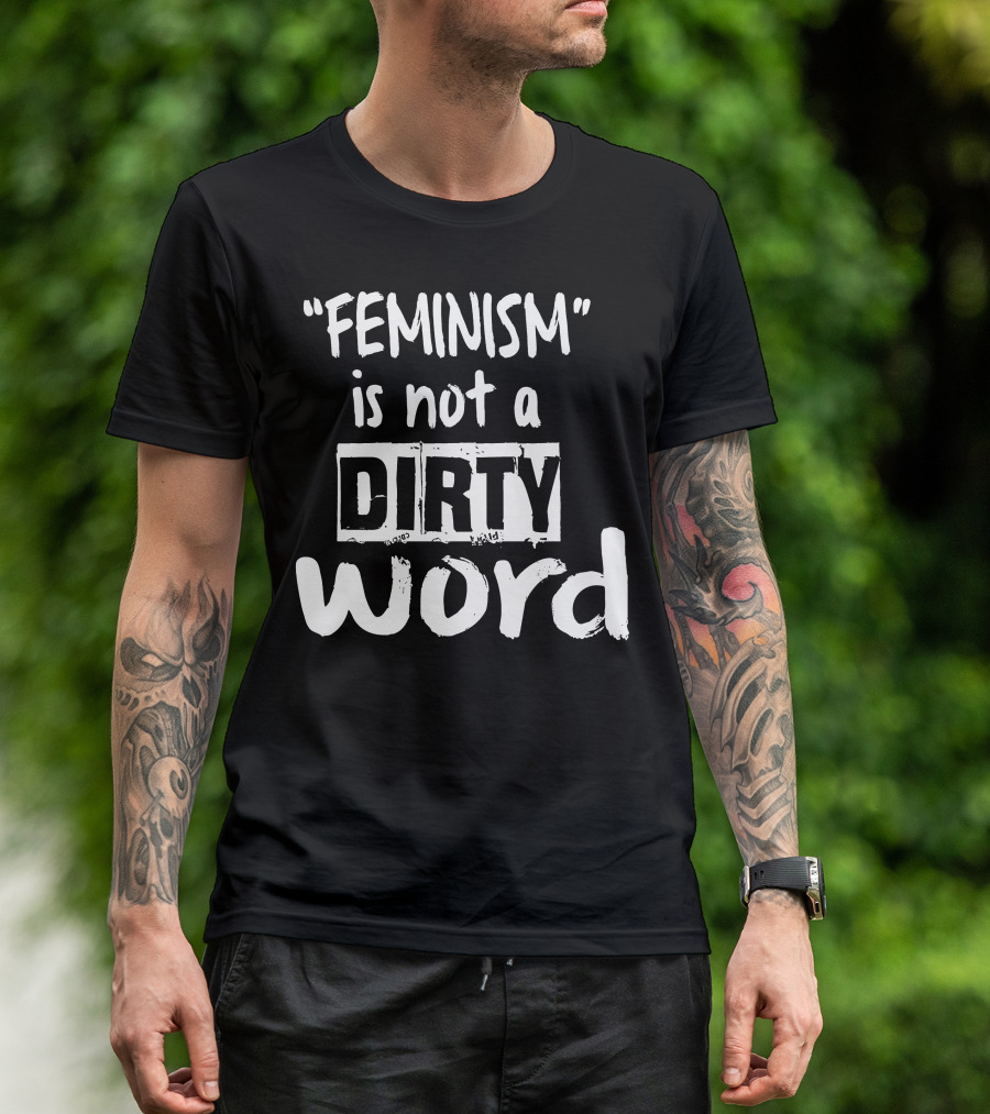 Feminism Is Not A Dirty Word Empowering T-Shirt
