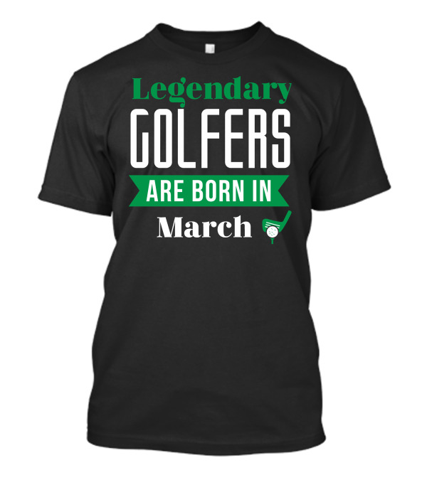 Legendary Golfers Born In March With Putter And Golf Ball T-Shirt