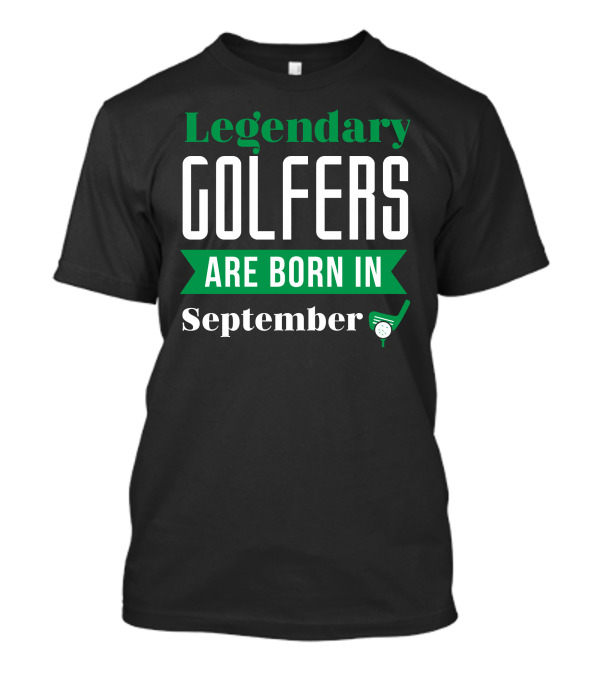 Legendary Golfers Are Born In September Golf Club Ball T-Shirt