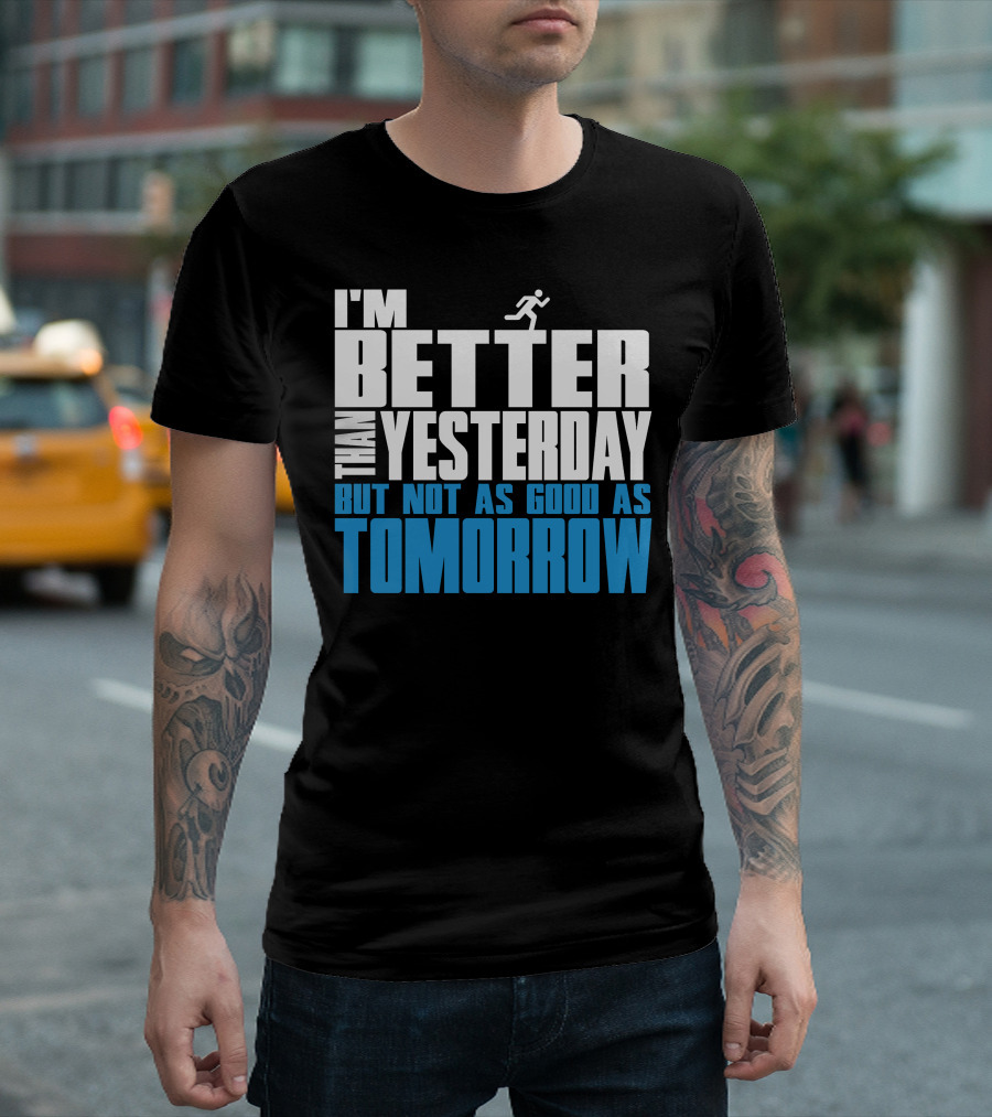 I'm Better Than Yesterday But Not As Good As Tomorrow Running T-Shirt