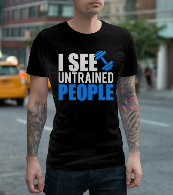 I See Untrained People Dumbbell Icon Fitness Humor T-Shirt
