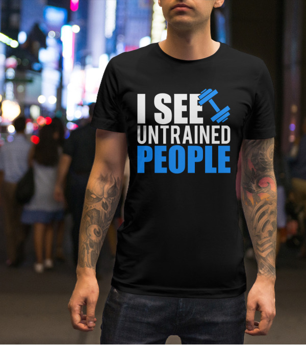 I See Untrained People Dumbbell Icon Fitness Humor T-Shirt