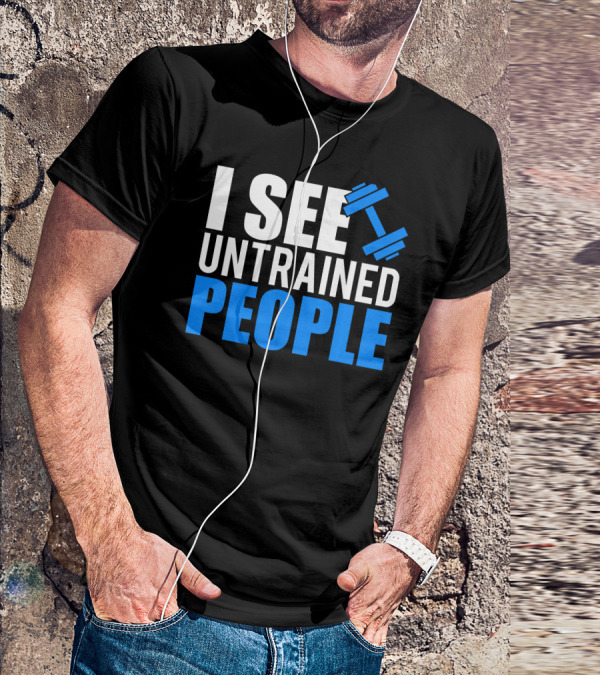 I See Untrained People Dumbbell Icon Fitness Humor T-Shirt
