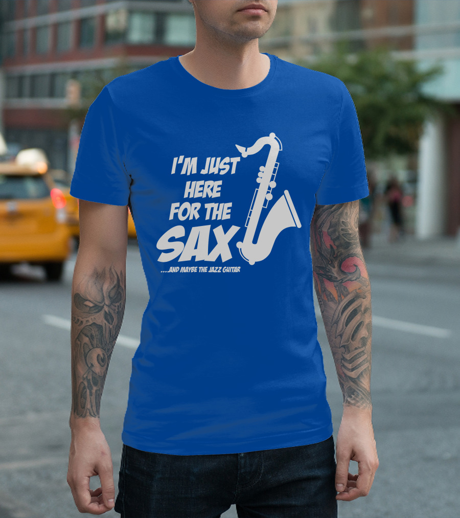 I'm Just Here For The Sax And Maybe The Jazz Guitar T-Shirt