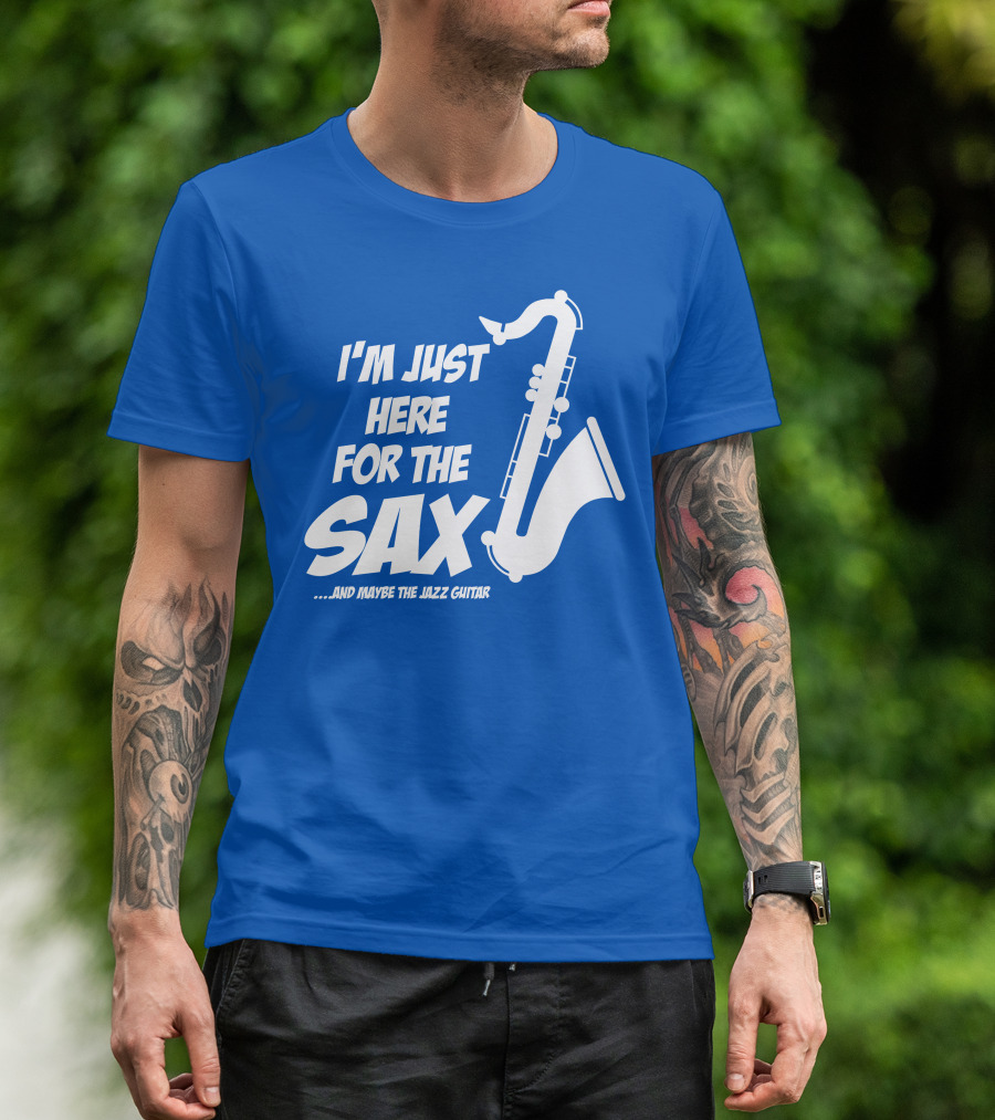 I'm Just Here For The Sax And Maybe The Jazz Guitar T-Shirt