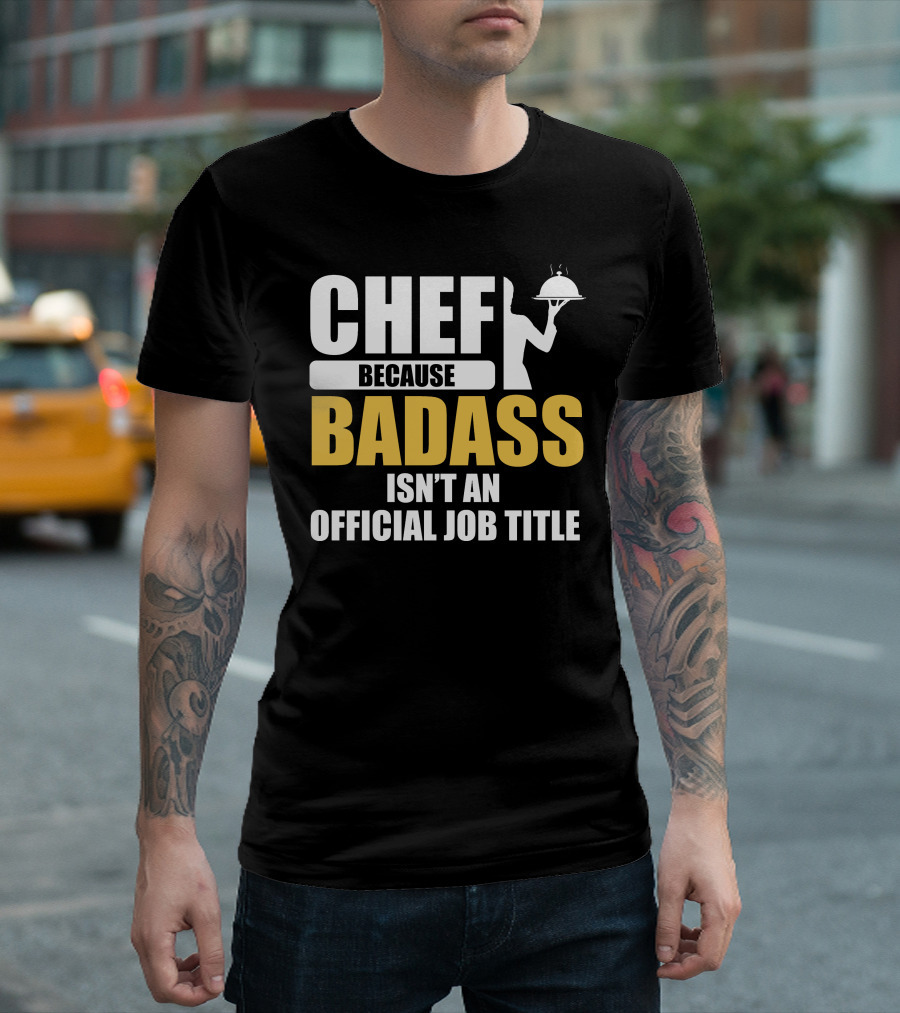 Chef Because Badass Isn't an Official Job Title T-Shirt