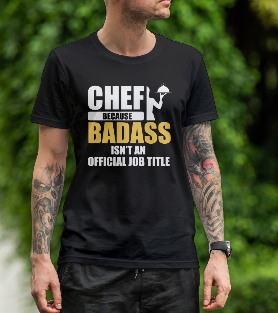Chef Because Badass Isn't An Official Job Title T-Shirt